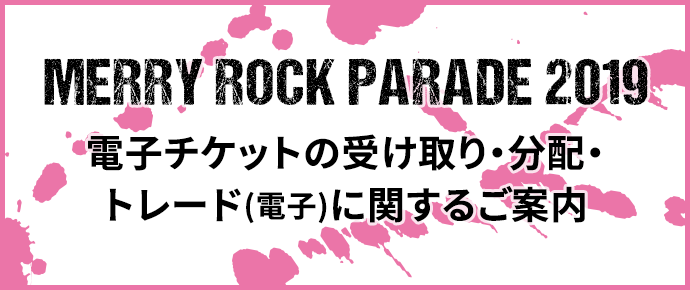 MERRY ROCK PARADE 2019 電子チケットの受け取り・分配・トレード(電子)に関するご案内